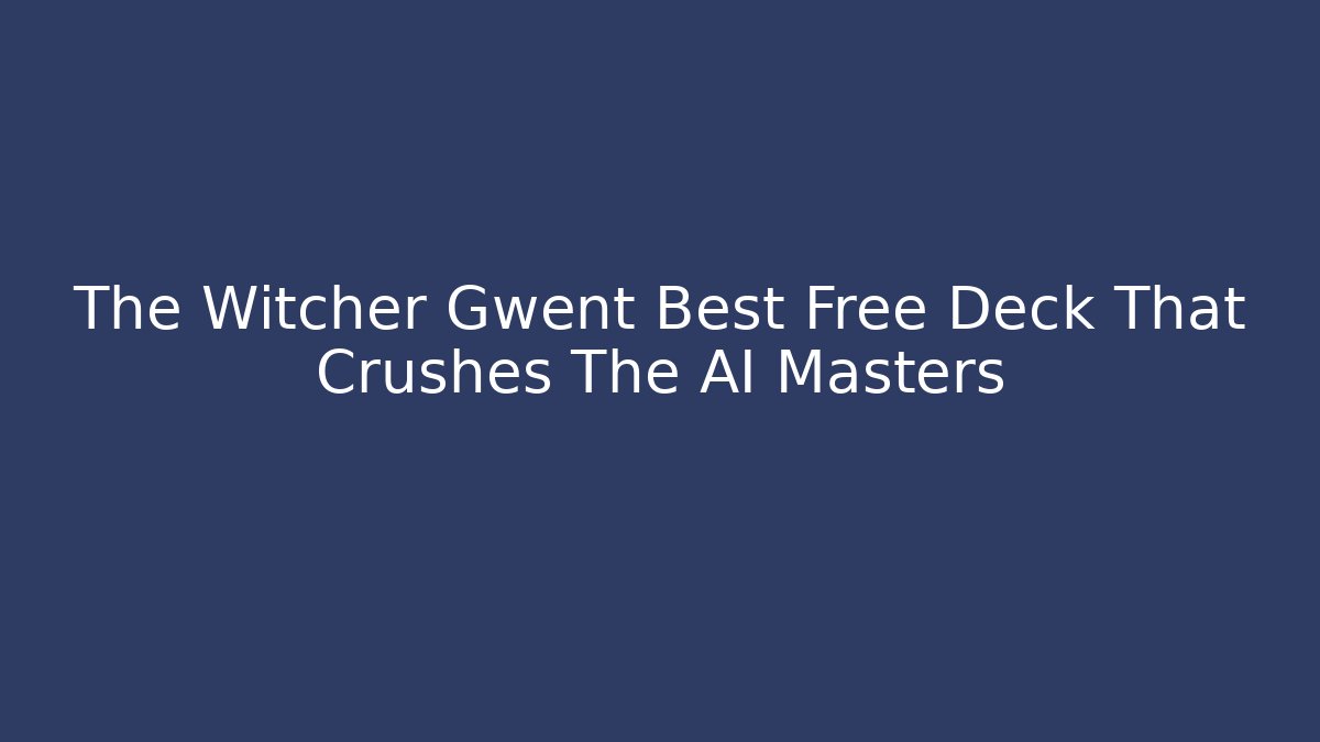 The Witcher Gwent Best Free Deck That Crushes The AI Masters