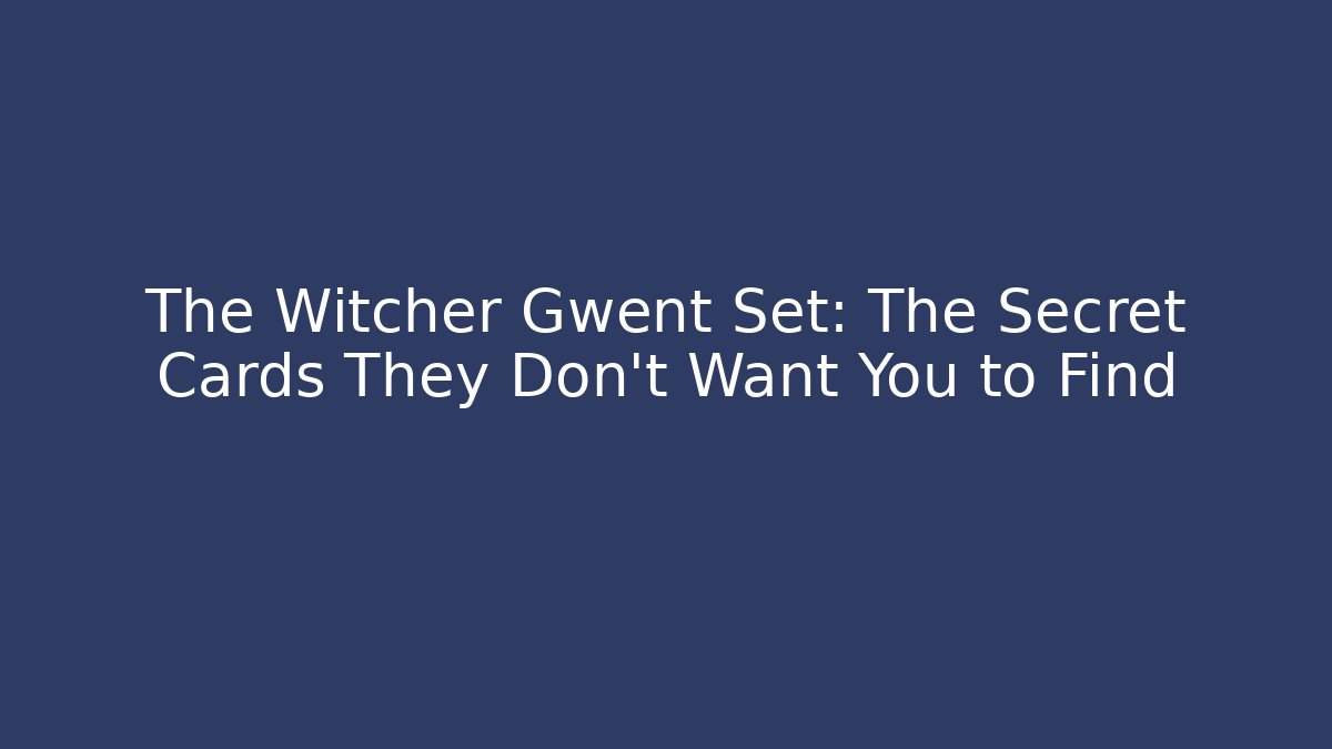 The Witcher Gwent Set: The Secret Cards They Don’t Want You to Find