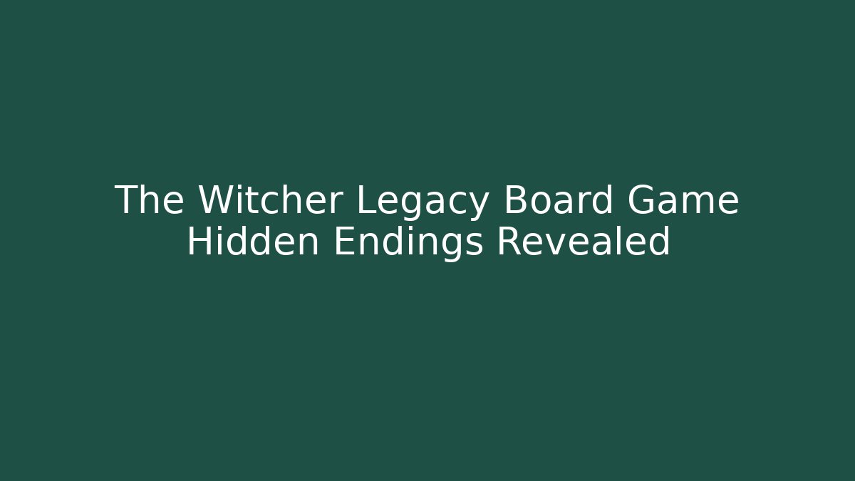 The Witcher Legacy Board Game Hidden Endings Revealed