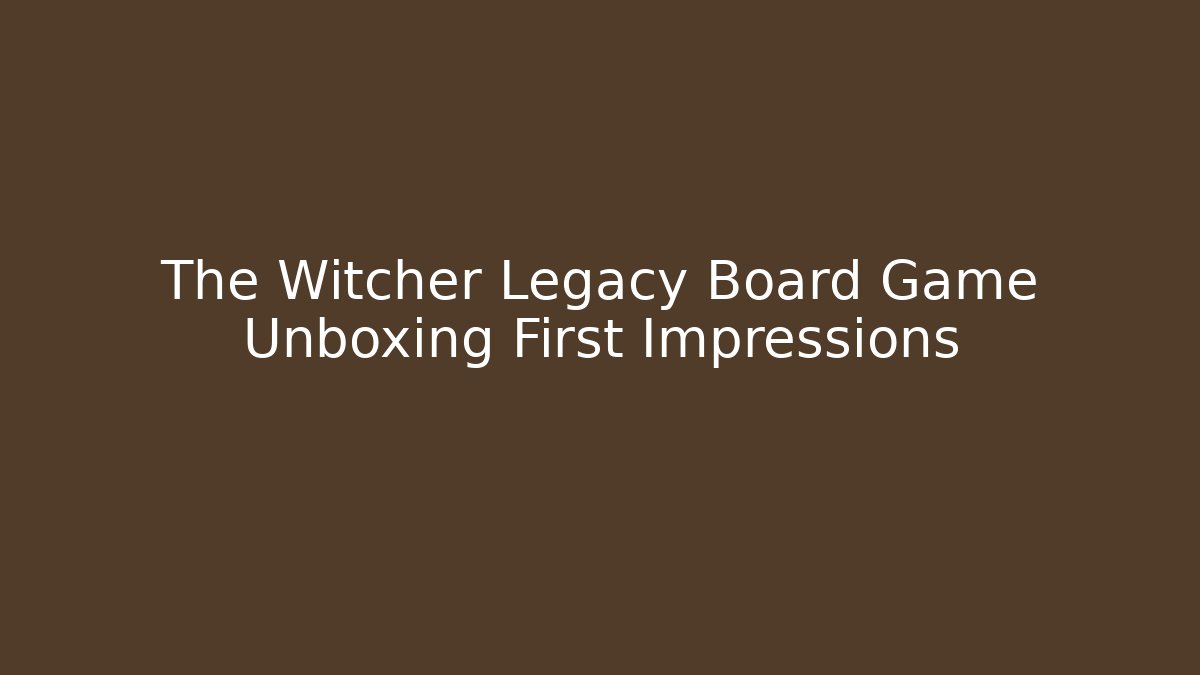The Witcher Legacy Board Game Unboxing First Impressions