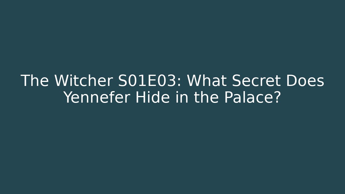 The Witcher S01E03: What Secret Does Yennefer Hide in the Palace?