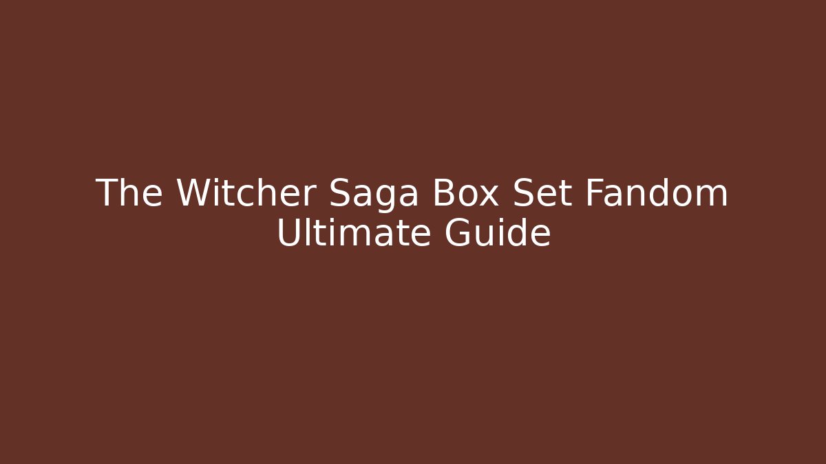 The Witcher Saga Box Set Fandom Ultimate Guide