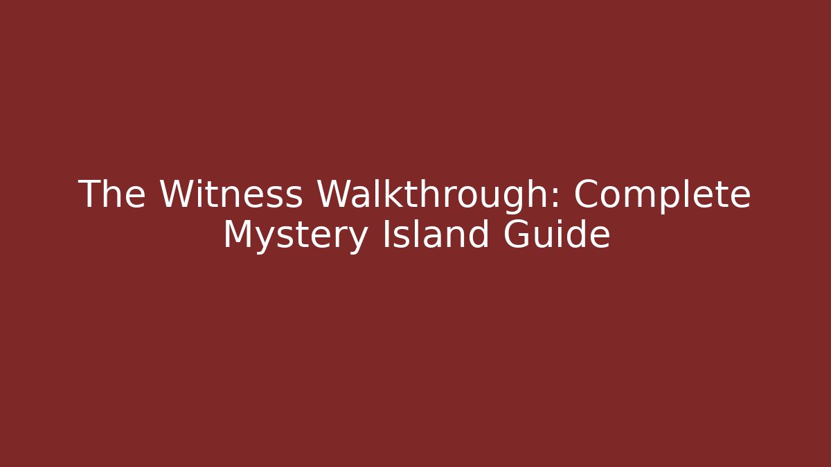The Witness Walkthrough: Complete Mystery Island Guide