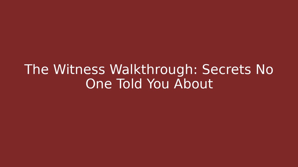 The Witness Walkthrough: Secrets No One Told You About