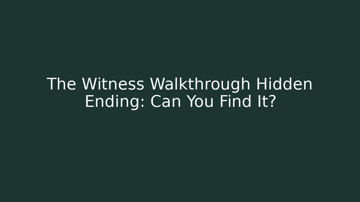 The Witness Walkthrough Hidden Ending: Can You Find It? - Create More Assets