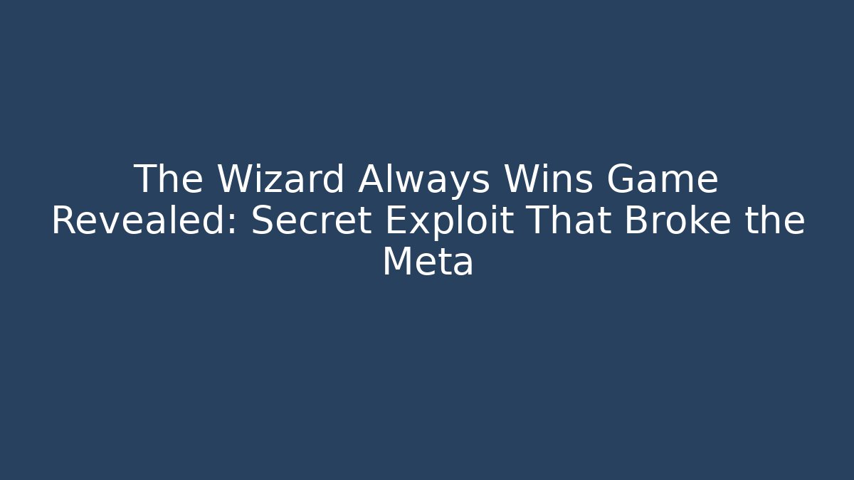 The Wizard Always Wins Game Revealed: Secret Exploit That Broke the Meta