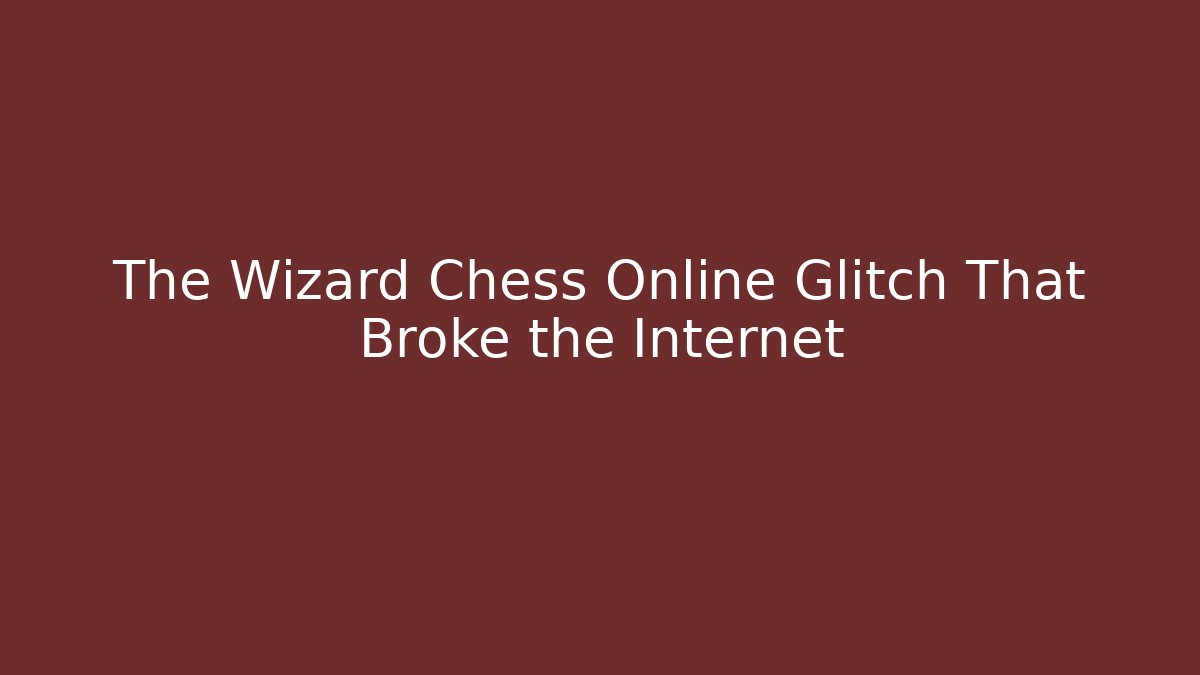 The Wizard Chess Online Glitch That Broke the Internet
