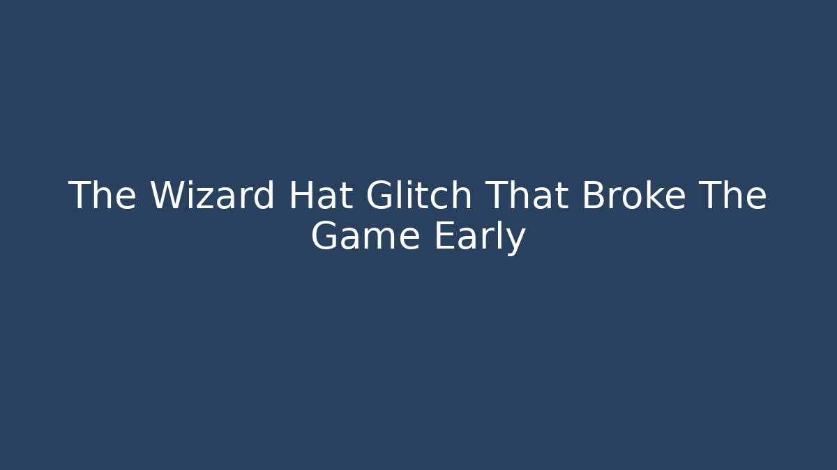 The Wizard Hat Glitch That Broke The Game Early