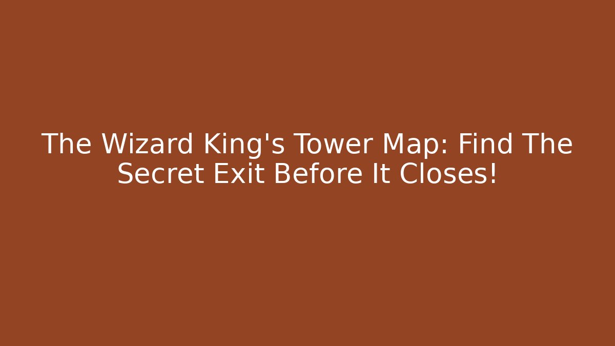 The Wizard King’s Tower Map: Find The Secret Exit Before It Closes!