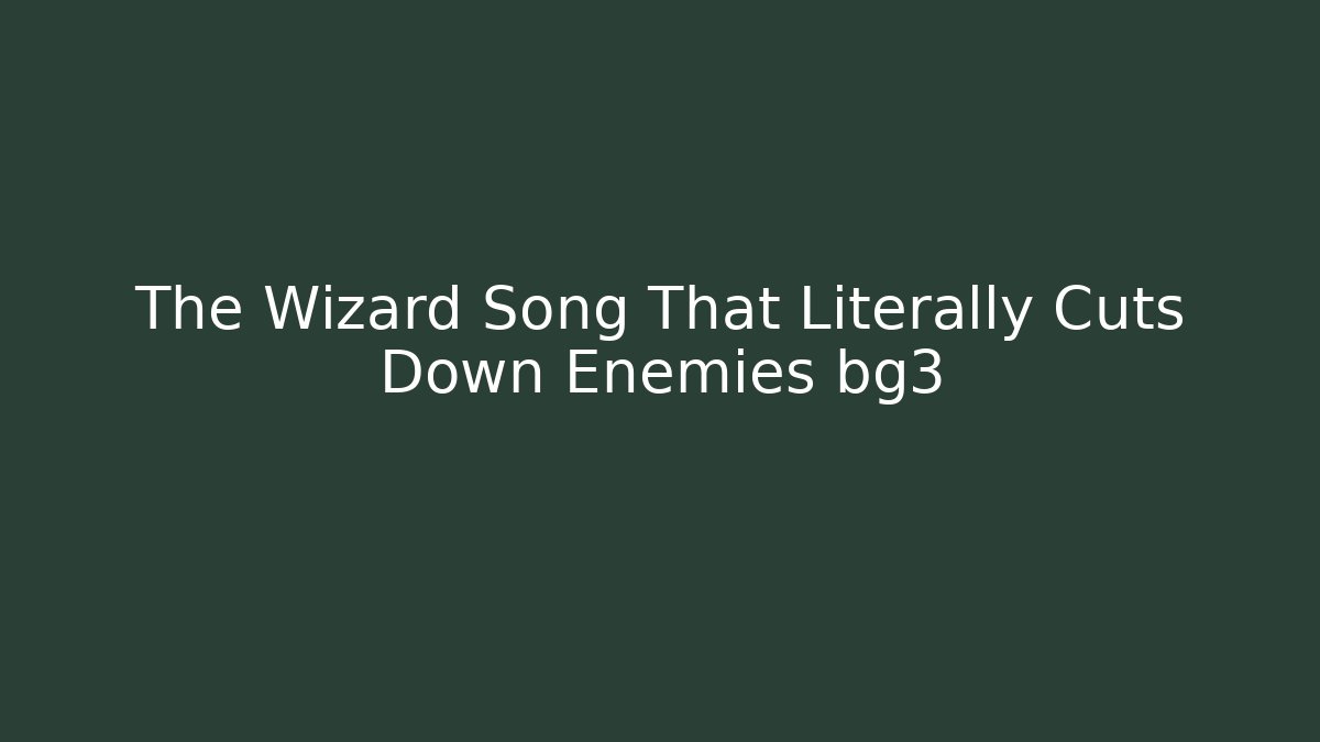 The Wizard Song That Literally Cuts Down Enemies bg3