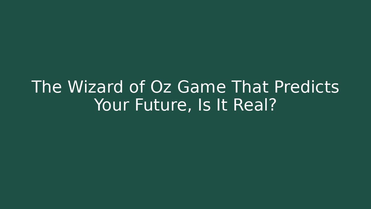 The Wizard of Oz Game That Predicts Your Future, Is It Real?