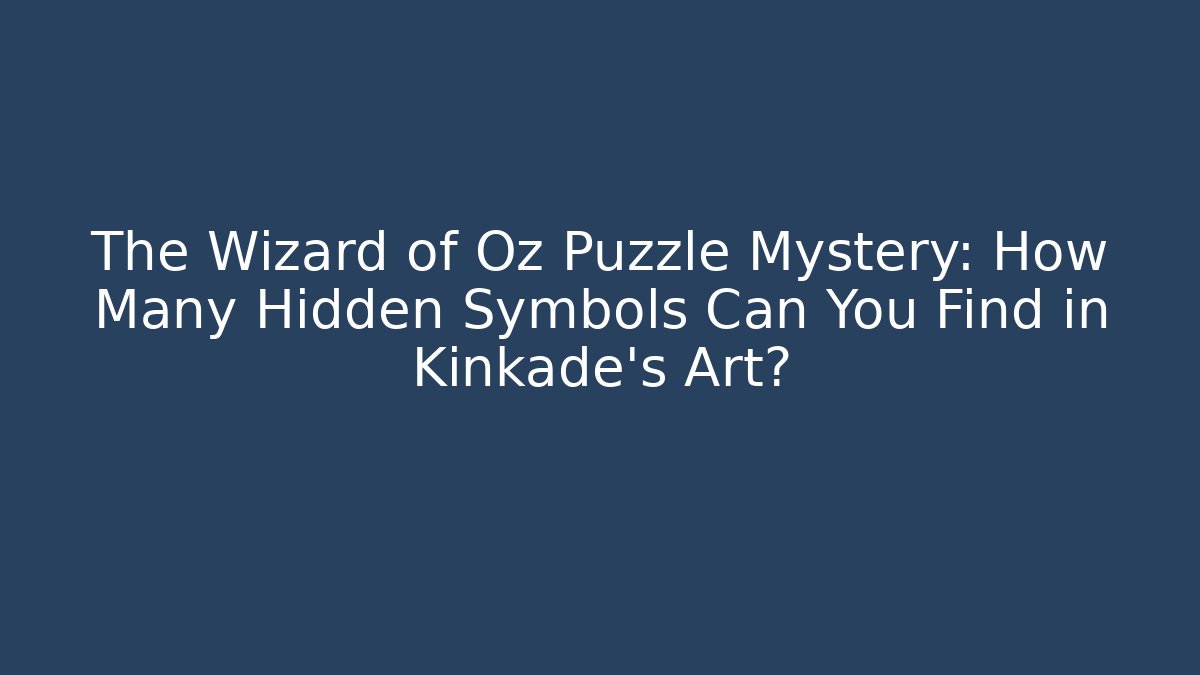 The Wizard of Oz Puzzle Mystery: How Many Hidden Symbols Can You Find in Kinkade's Art?