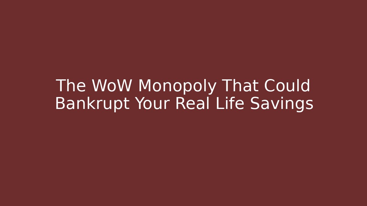 The WoW Monopoly That Could Bankrupt Your Real Life Savings