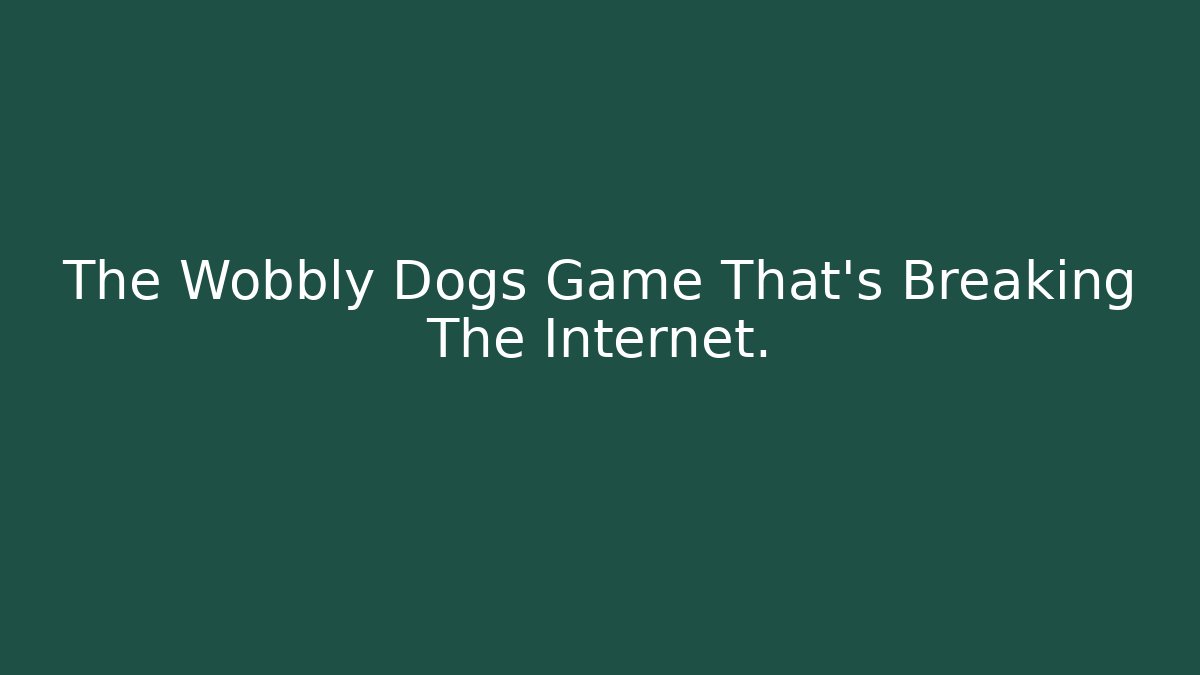 The Wobbly Dogs Game That's Breaking The Internet.