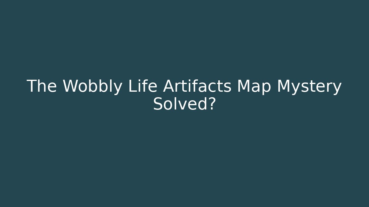 The Wobbly Life Artifacts Map Mystery Solved? - Create More Assets