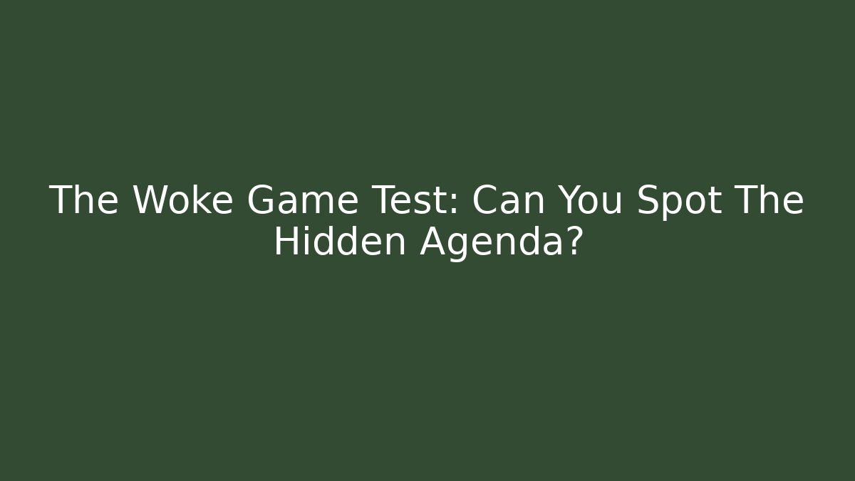 The Woke Game Test: Can You Spot The Hidden Agenda?