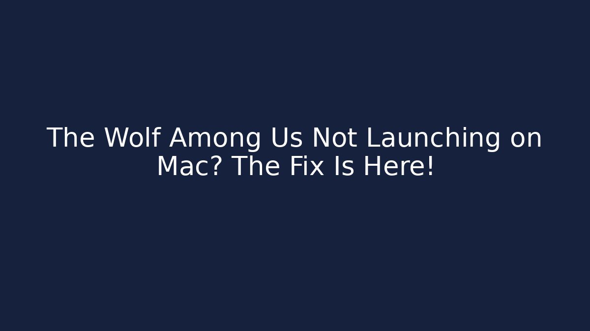 The Wolf Among Us Not Launching on Mac? The Fix Is Here!