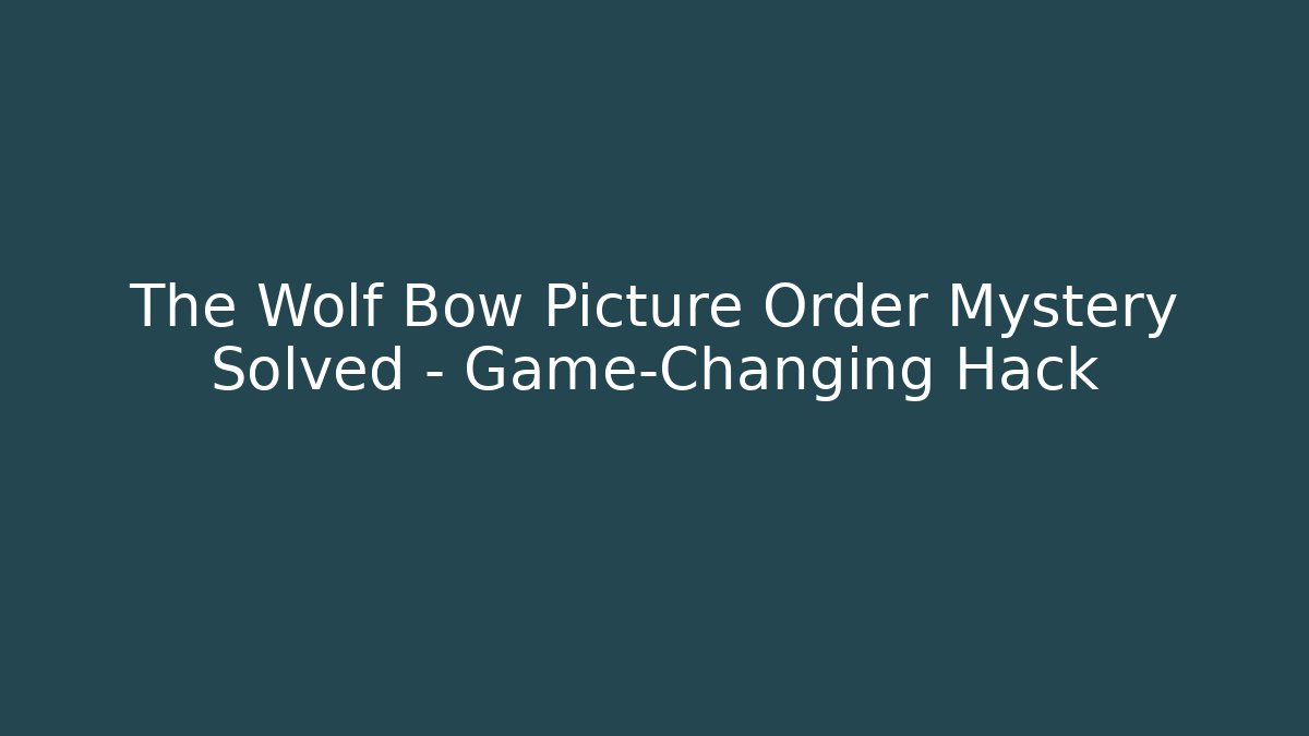 The Wolf Bow Picture Order Mystery Solved – Game-Changing Hack