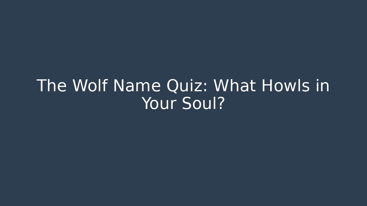 The Wolf Name Quiz: What Howls in Your Soul?