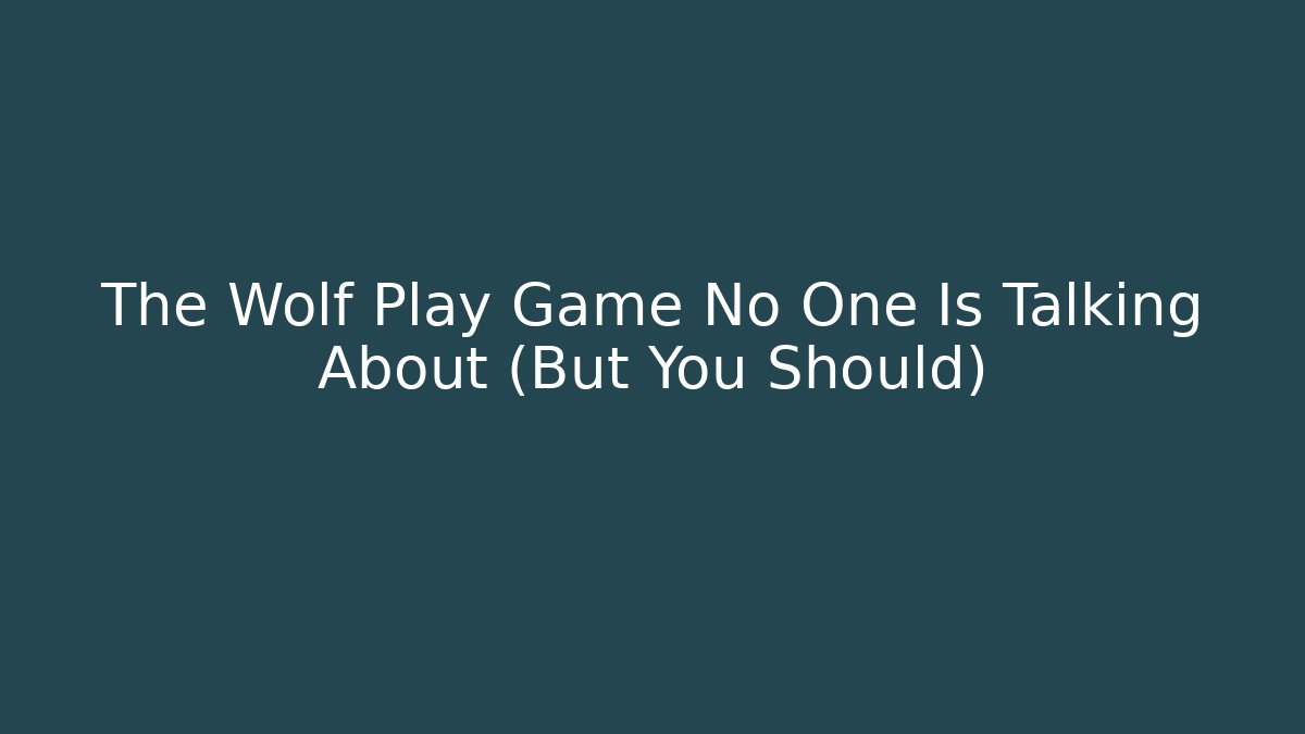 The Wolf Play Game No One Is Talking About (But You Should)