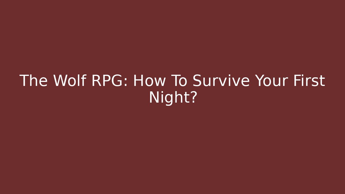 The Wolf RPG: How To Survive Your First Night?