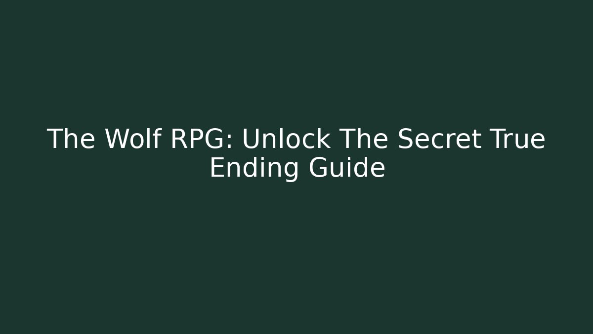 The Wolf RPG: Unlock The Secret True Ending Guide