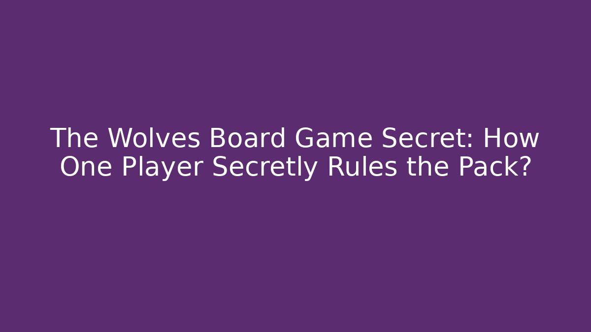 The Wolves Board Game Secret: How One Player Secretly Rules the Pack?