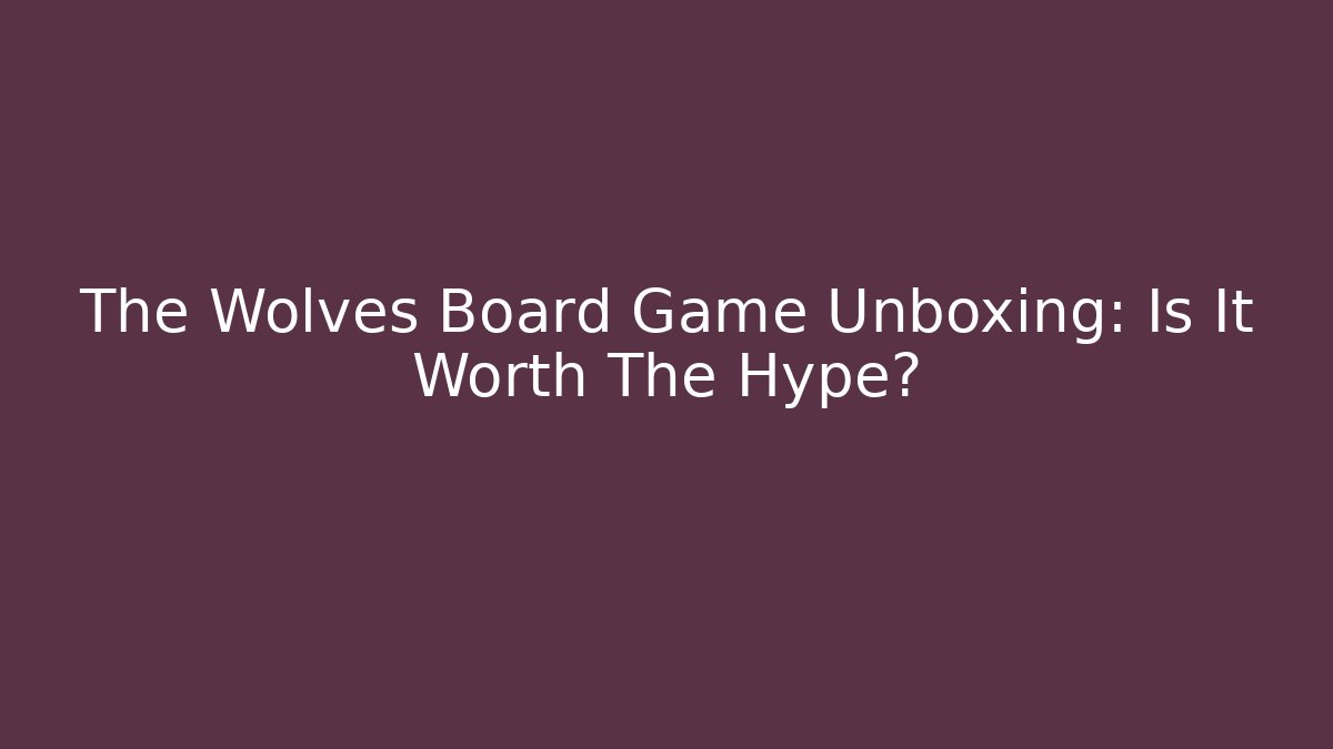The Wolves Board Game Unboxing: Is It Worth The Hype?