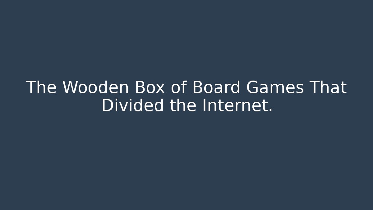 The Wooden Box of Board Games That Divided the Internet.