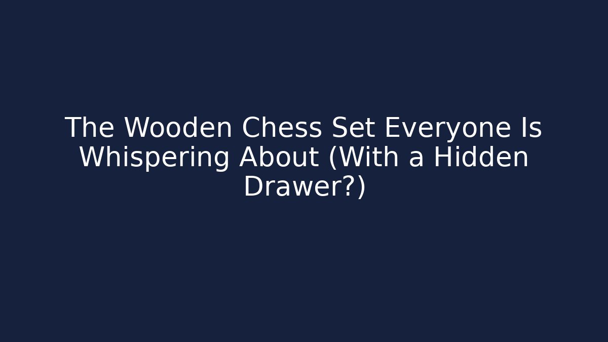 The Wooden Chess Set Everyone Is Whispering About (With a Hidden Drawer?)