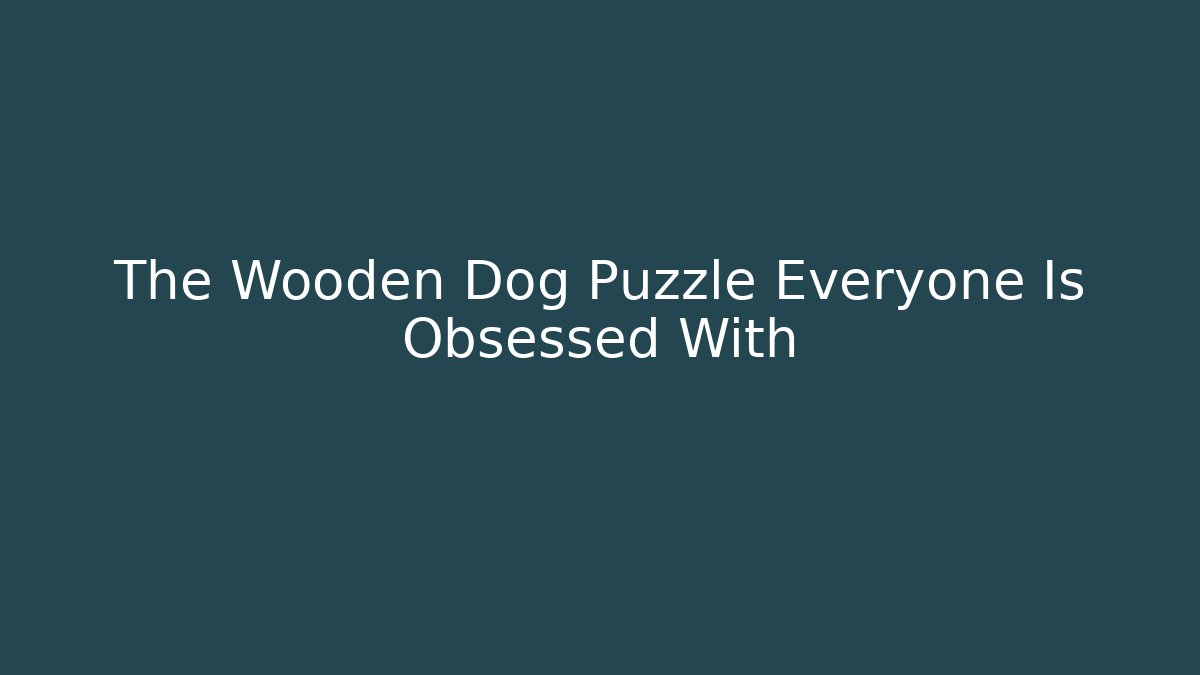 The Wooden Dog Puzzle Everyone Is Obsessed With