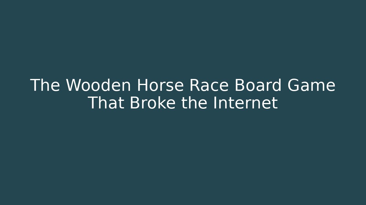 The Wooden Horse Race Board Game That Broke the Internet