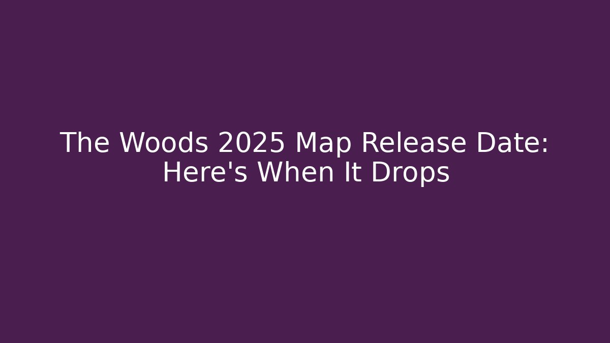 The Woods 2025 Map Release Date: Here's When It Drops