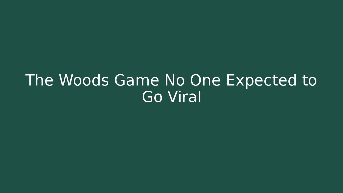 The Woods Game No One Expected to Go Viral - Create More Assets