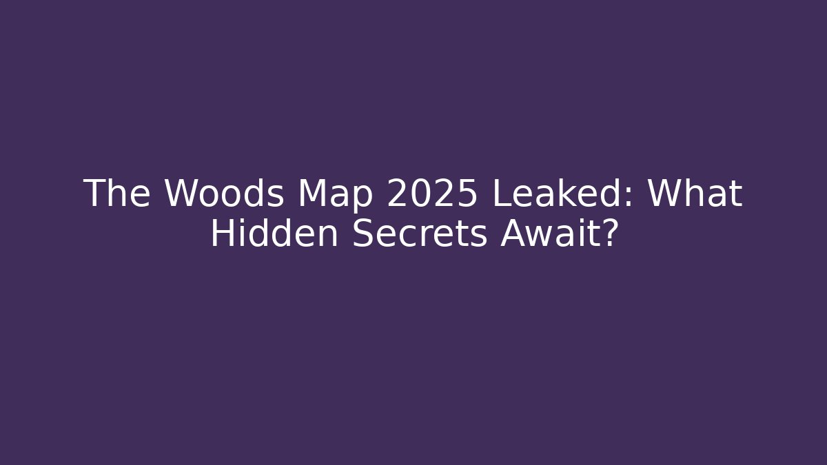 The Woods Map 2025 Leaked: What Hidden Secrets Await?