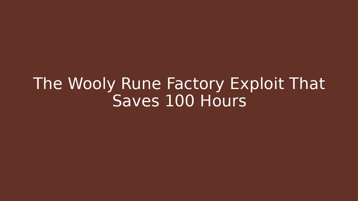 The Wooly Rune Factory Exploit That Saves 100 Hours