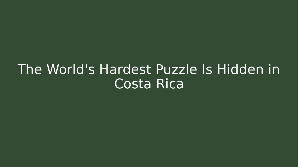 The World's Hardest Puzzle Is Hidden in Costa Rica