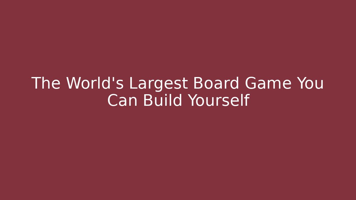 The World's Largest Board Game You Can Build Yourself