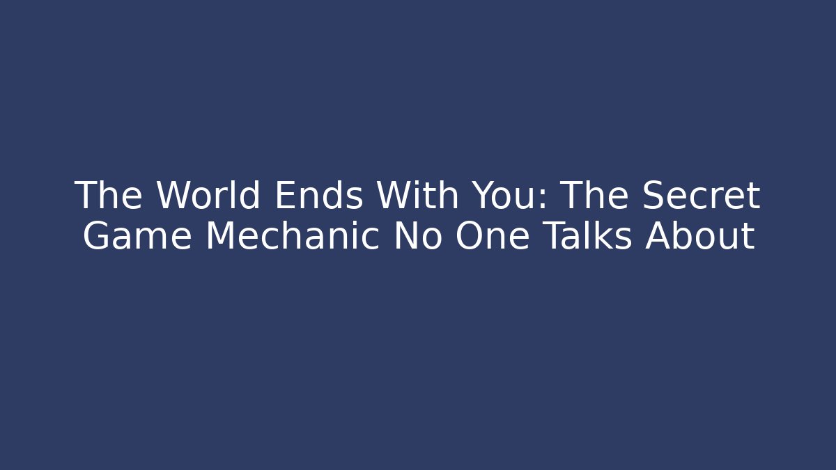 The World Ends With You: The Secret Game Mechanic No One Talks About