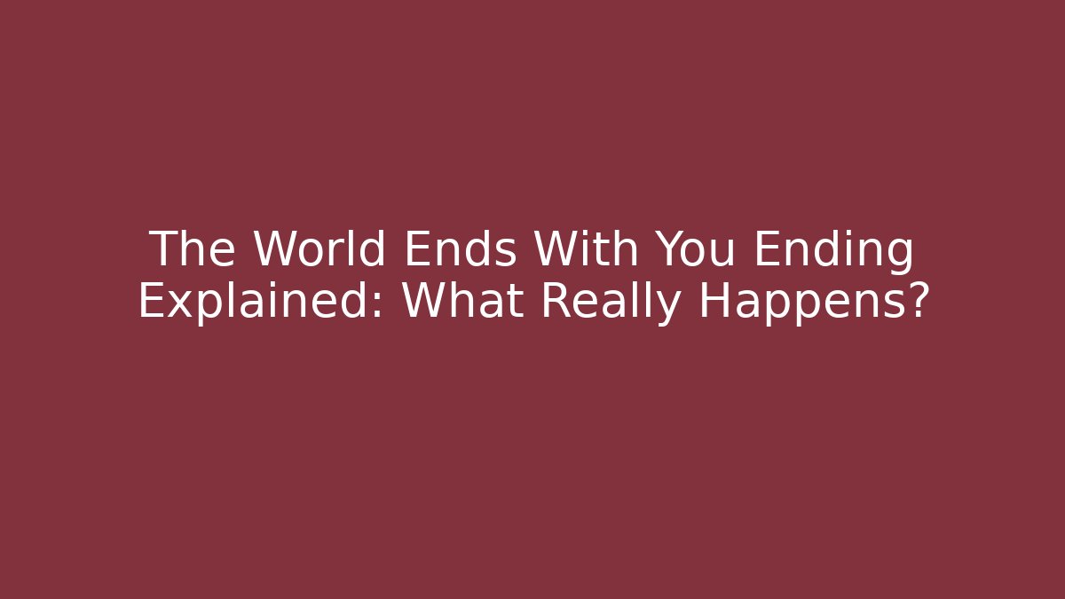 The World Ends With You Ending Explained: What Really Happens?
