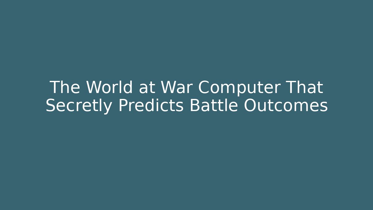 The World at War Computer That Secretly Predicts Battle Outcomes