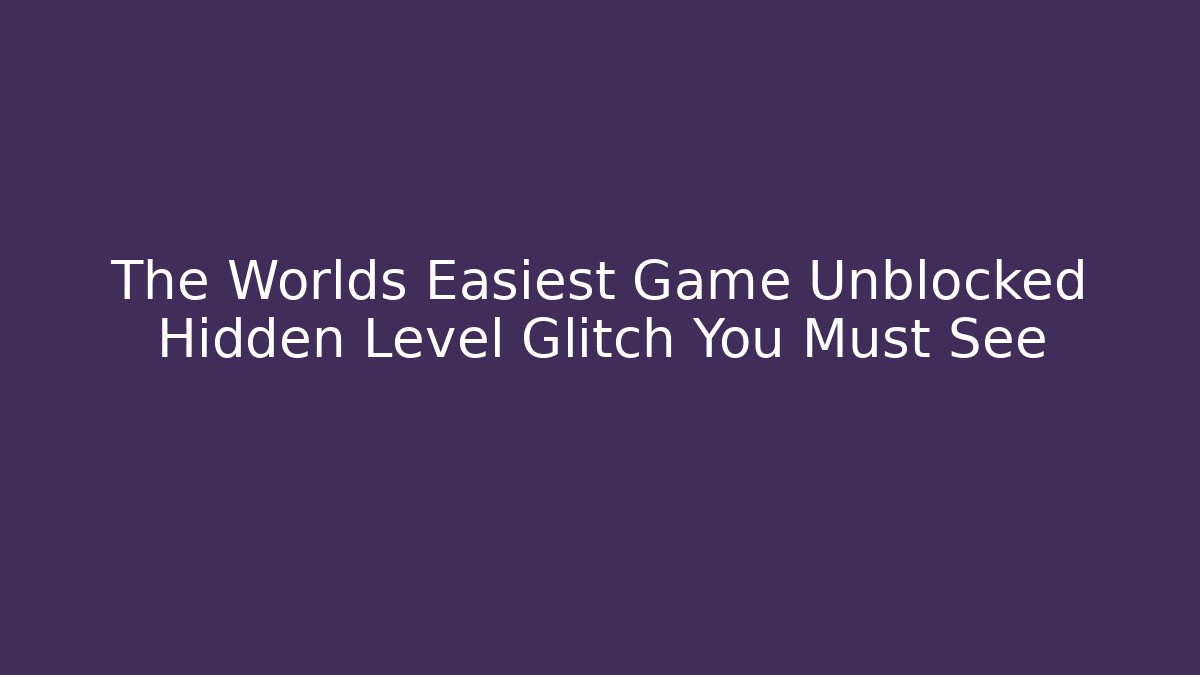 The Worlds Easiest Game Unblocked Hidden Level Glitch You Must See