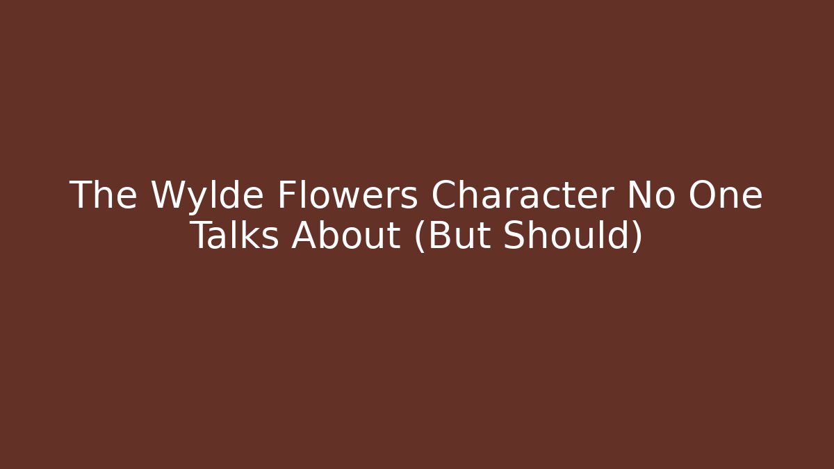 The Wylde Flowers Character No One Talks About (But Should)