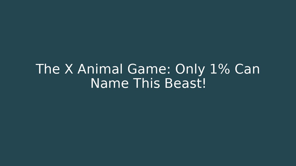 The X Animal Game: Only 1% Can Name This Beast!