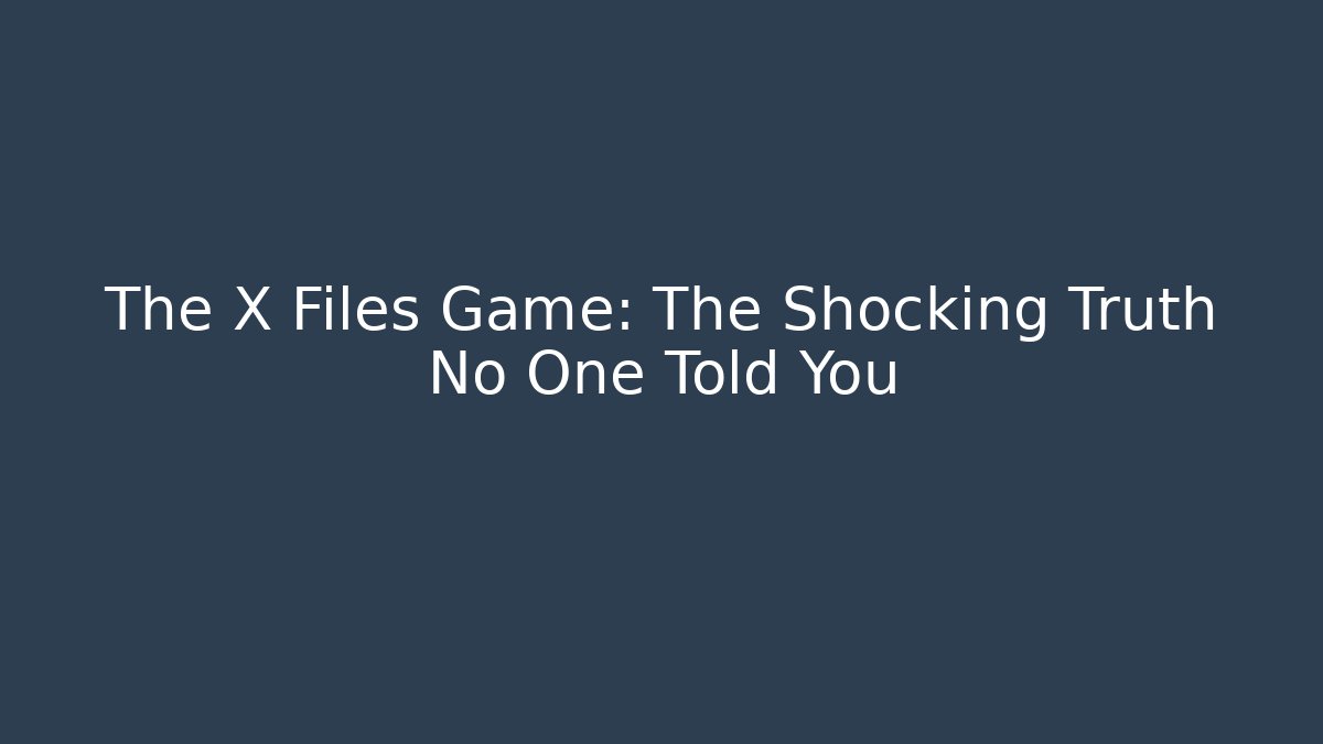 The X Files Game: The Shocking Truth No One Told You - Create More Assets