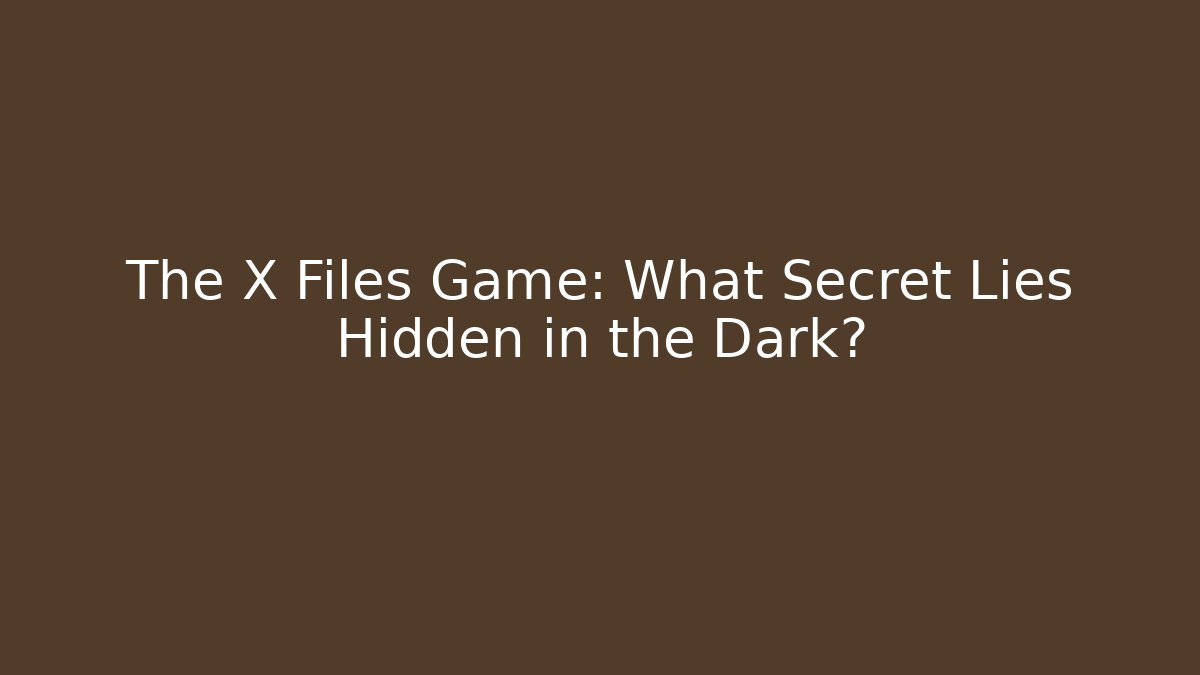 The X Files Game: What Secret Lies Hidden in the Dark?