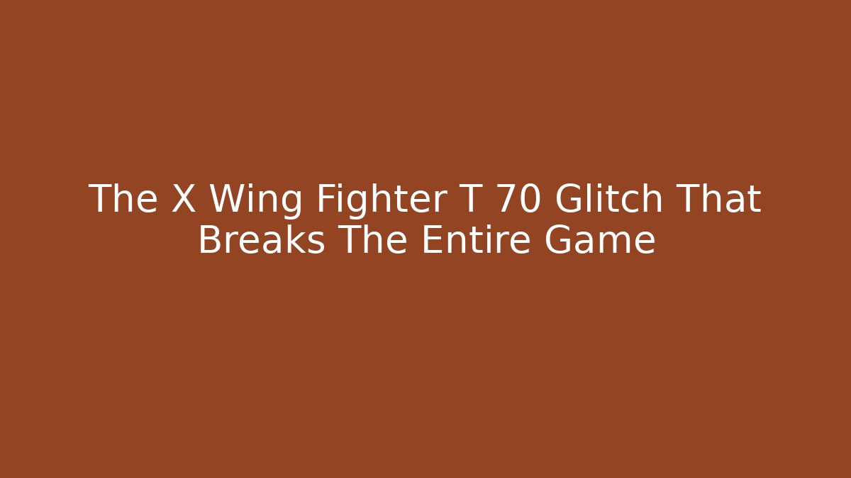 The X Wing Fighter T 70 Glitch That Breaks The Entire Game