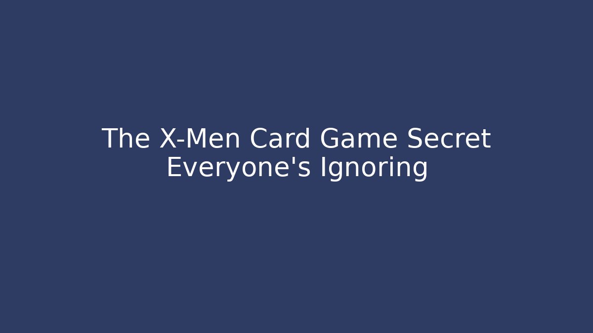 The X-Men Card Game Secret Everyone's Ignoring