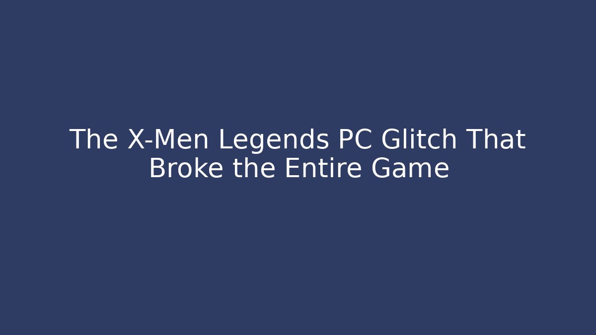 The X-Men Legends PC Glitch That Broke the Entire Game