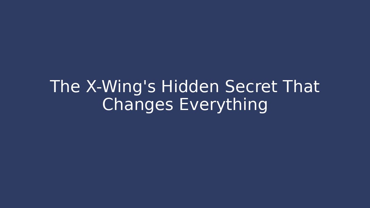The X-Wing's Hidden Secret That Changes Everything